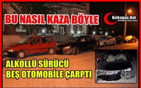 ALKOLLÜ SÜRÜCÜ 5 OTOMOBİLE ÇARPTI