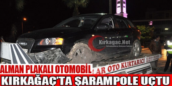 ALMAN PLAKALI OTOMOBİL KIRKAĞAÇ'TA ŞARAMPOLE UÇTU