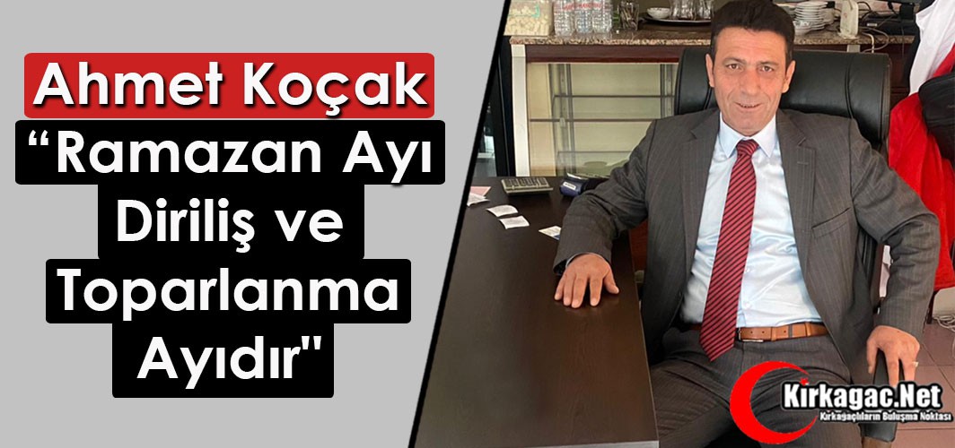 KOÇAK "RAMAZAN AYI DİRİLİŞ VE TOPARLANMA AYIDIR"