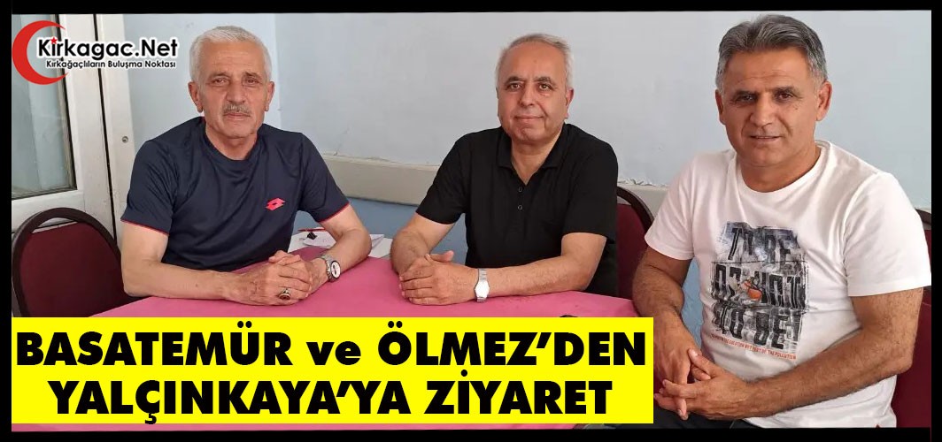 YALÇINKAYA, BASATEMÜR ve ÖLMEZ İLE BULUŞTU