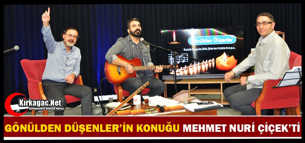 GÖNÜLDEN DÜŞENLER'İN KONUĞU MEHMET NURİ ÇİÇEK'Tİ