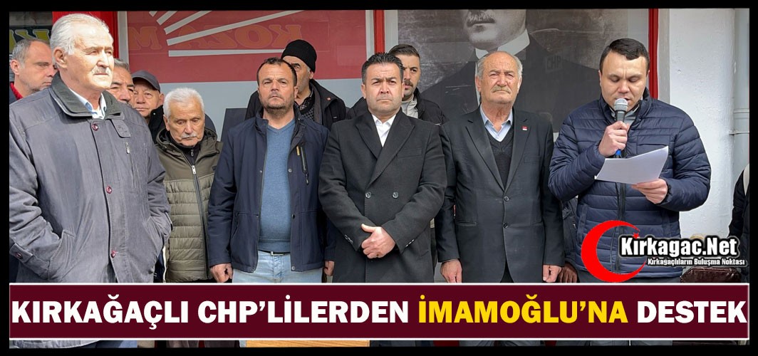 KIRKAĞAÇLI CHP’LİLERDEN İMAMOĞLU’NA DESTEK