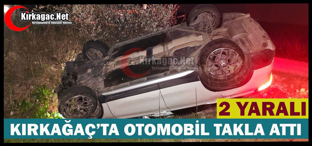KIRKAĞAÇ’TA OTOMOBİL TAKLA ATTI 2 YARALI