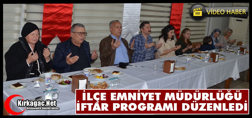 KIRKAĞAÇ İLÇE EMNİYET MÜDÜRLÜĞÜ İFTAR PROGRAMI DÜZENLEDİ