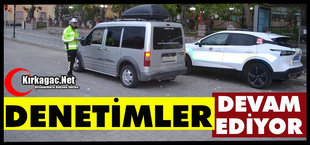 KIRKAĞAÇ'TA DENETİMLER DEVAM EDİYOR