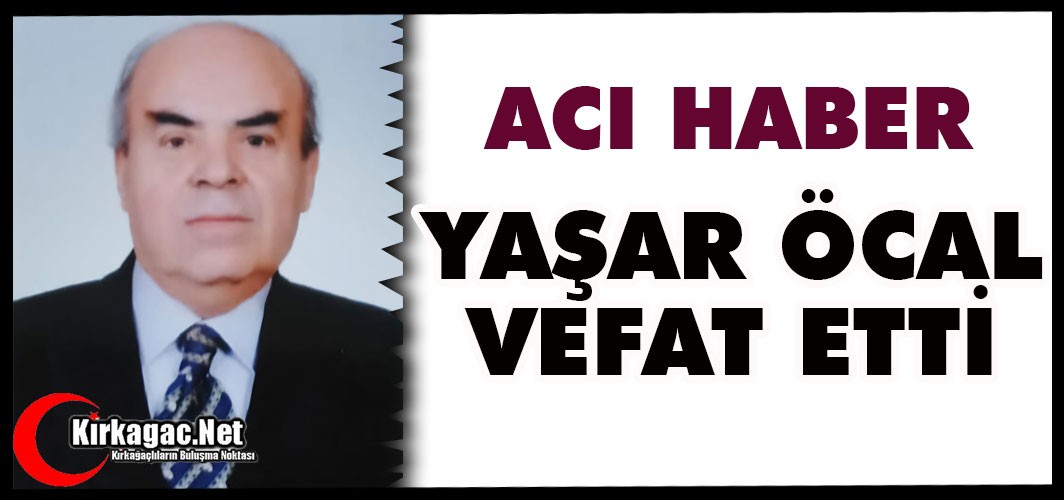 ACI HABER..YAŞAR ÖCAL HAYATINI KAYBETTİ