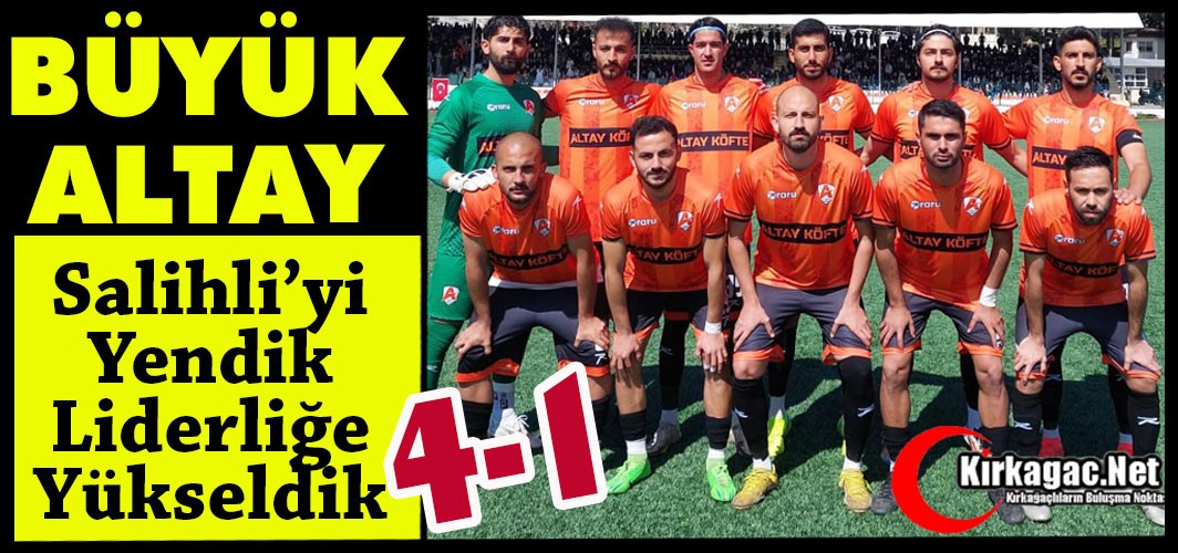 BÜYÜK ALTAY…SALİHLİ’Yİ YENDİK LİDERLİĞE YÜKSELDİK 4-1