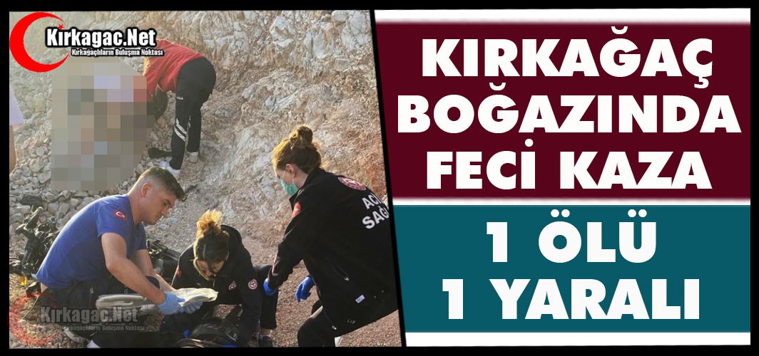 KIRKAĞAÇ BOĞAZINDA FECİ KAZA 1 ÖLÜ 1 YARALI