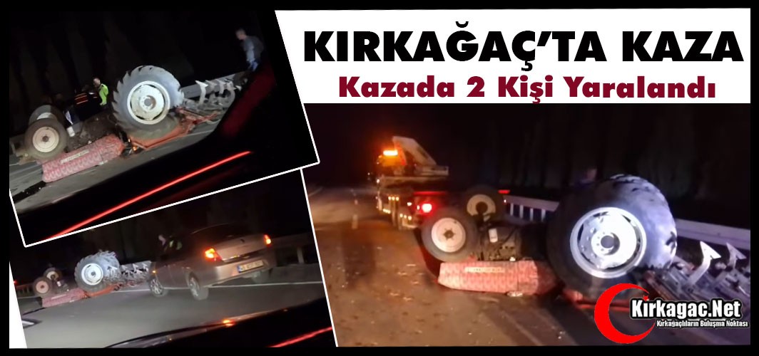 KIRKAĞAÇ’TA KAZA.. TRAKTÖR TERS DÖNDÜ 2 YARALI