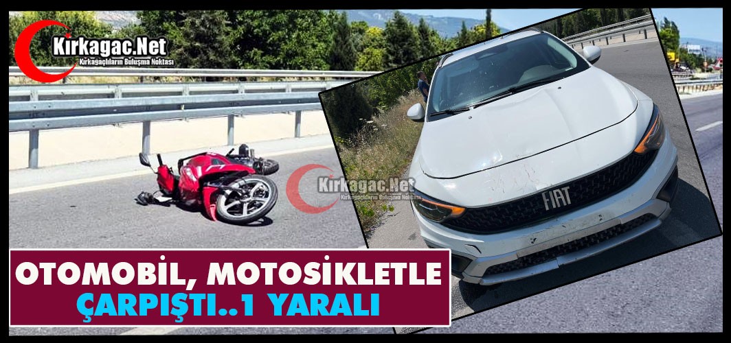 KIRKAĞAÇ’TA OTOMOBİL, MOTOSİKLETLE ÇARPIŞTI 1 YARALI