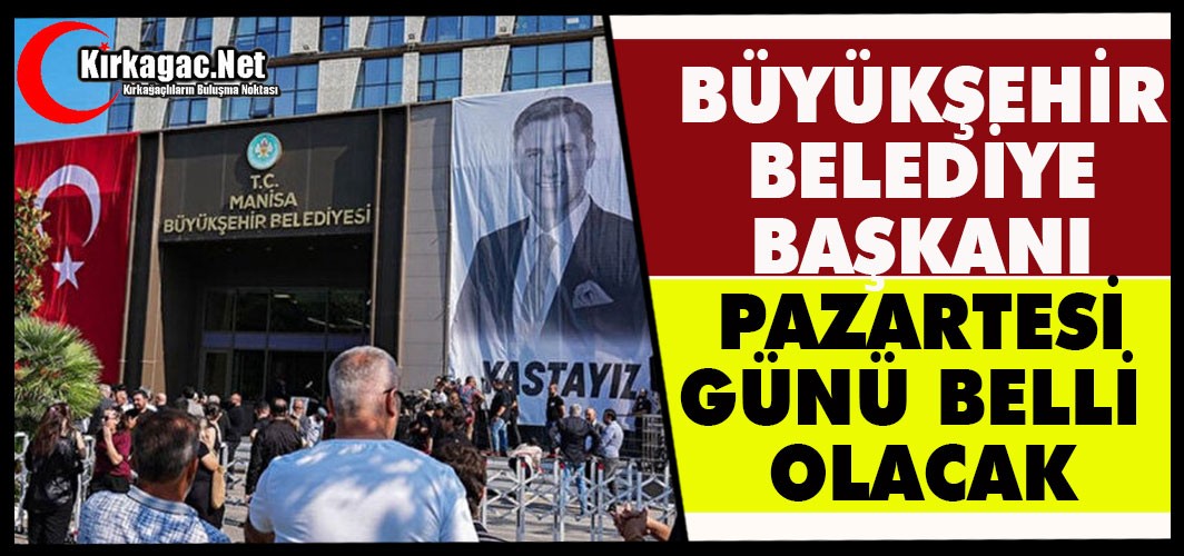 MANİSA BÜYÜKŞEHİR BELEDİYE BAŞKANI 16 HAZİRAN’DA BELLİ OLACAK