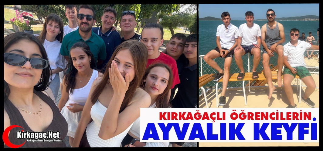 KIRKAĞAÇLI ÖĞRENCİLERİN AYVALIK KEYFİ