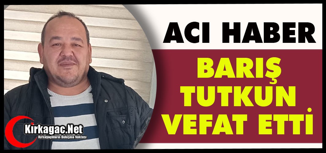 ACI HABER.. BARIŞ TUTKUN VEFAT ETTİ