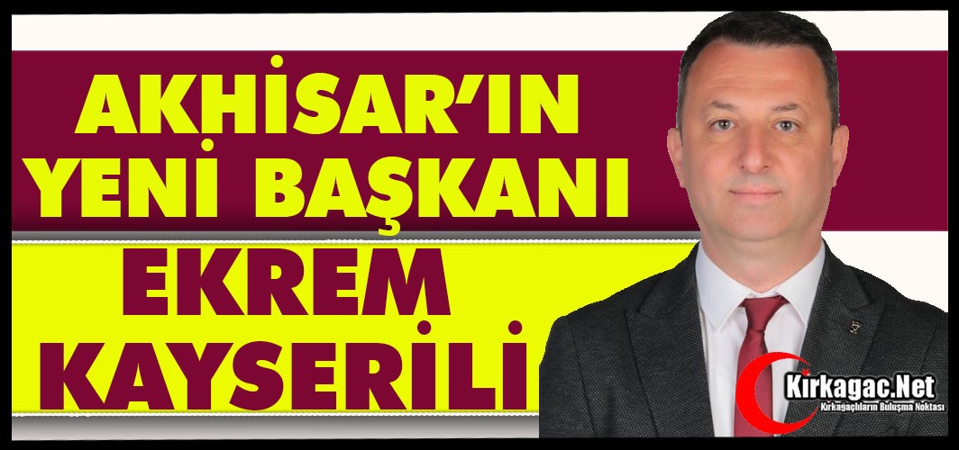 AKHİSAR'IN YENİ BELEDİYE BAŞKANI EKREM KAYSERİLİ