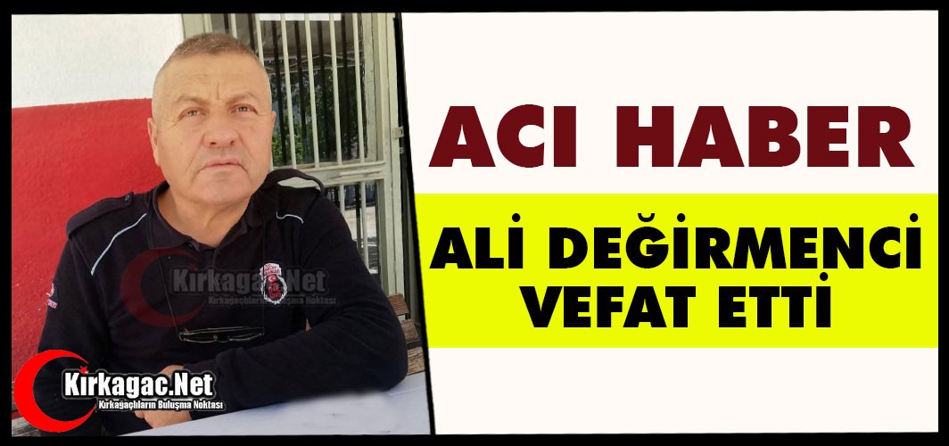 ACI HABER..ALİ DEĞİRMENCİ VEFAT ETTİ