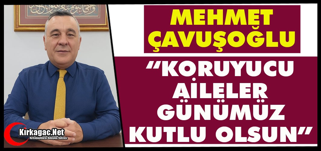 ÇAVUŞOĞLU “KORUYUCU AİLELER GÜNÜMÜZ KUTLU OLSUN”