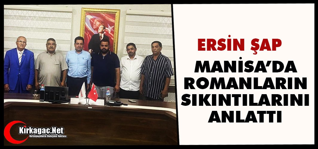 ERSİN ŞAP MANİSA’DA ROMAN VATANDAŞLARIN SIKINTILARINI ANLATTI