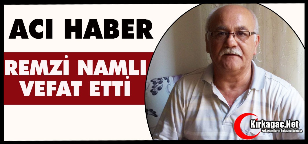 ACI HABER…REMZİ NAMLI VEFAT ETTİ