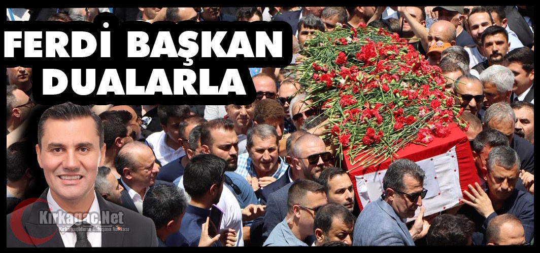 FERDİ BAŞKAN DUALARLA TOPRAĞA VERİLDİ