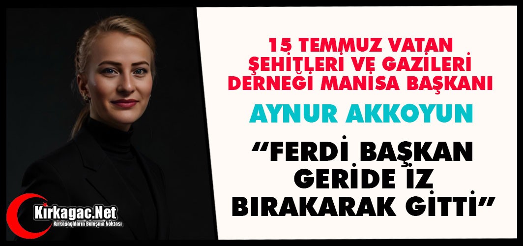 AKKOYUN “FERDİ BAŞKAN GERİDE İZ BIRAKARAK GİTTİ”