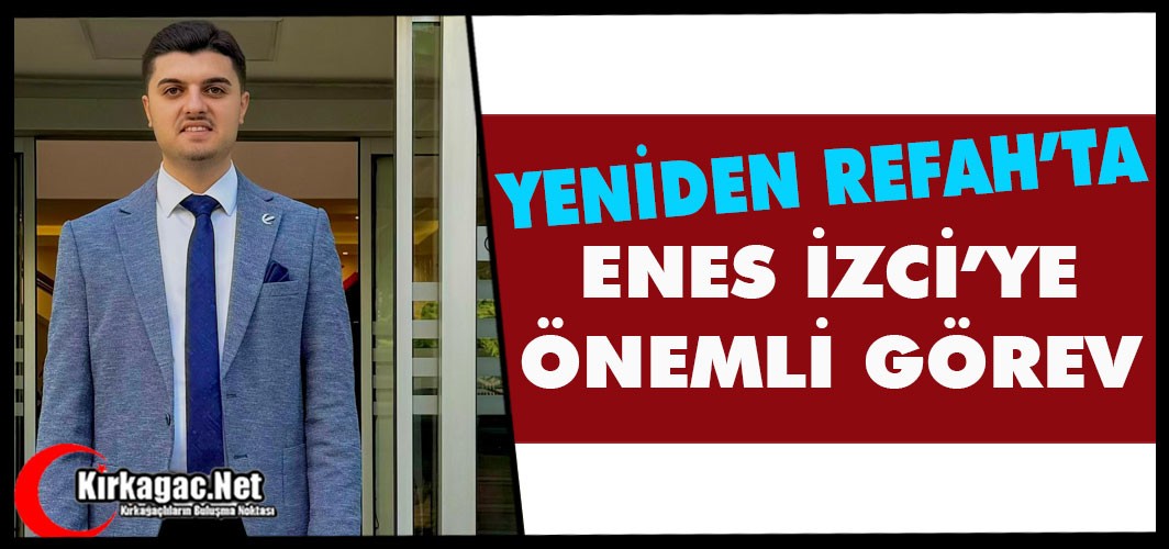 YENİDEN REFAH'TA ENES İZCİ'YE ÖNEMLİ GÖREV