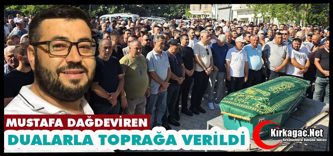 MUSTAFA DAĞDEVİREN DUALARLA TOPRAĞA VERİLDİ