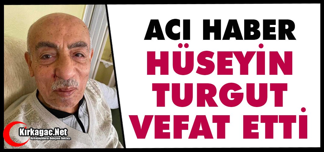 ACI HABER..HÜSEYİN TURGUT VEFAT ETTİ