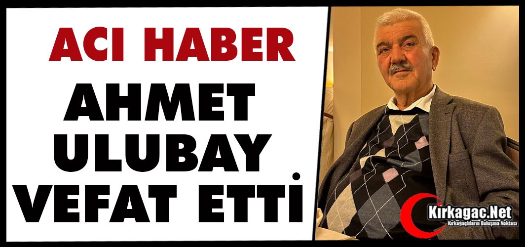 ACI HABER..AHMET ULUBAY VEFAT ETTİ