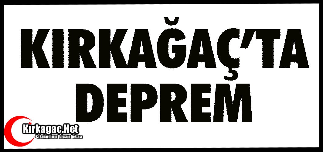 KIRKAĞAÇ’TA DEPREM