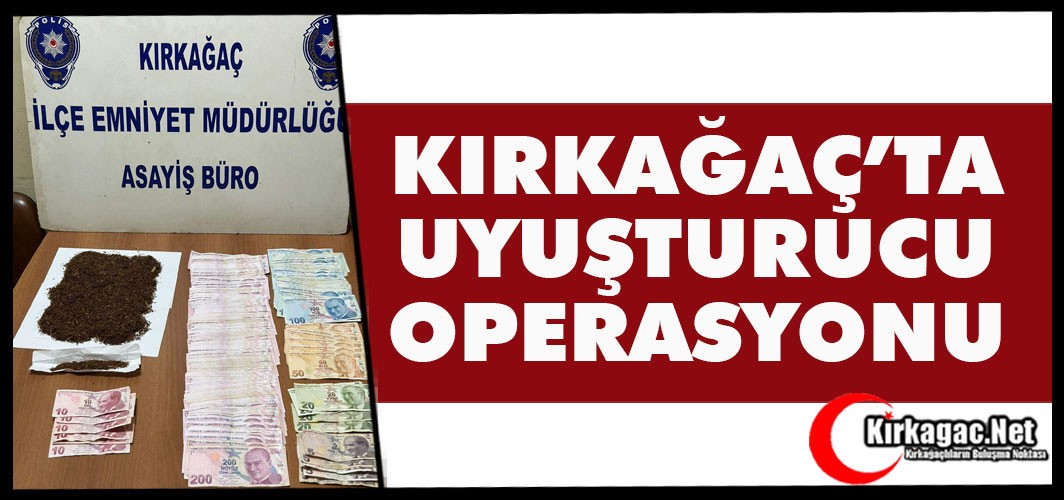 KIRKAĞAÇ'TA UYUŞTURUCU OPERASYONU 1 KİŞİ YAKALANDI