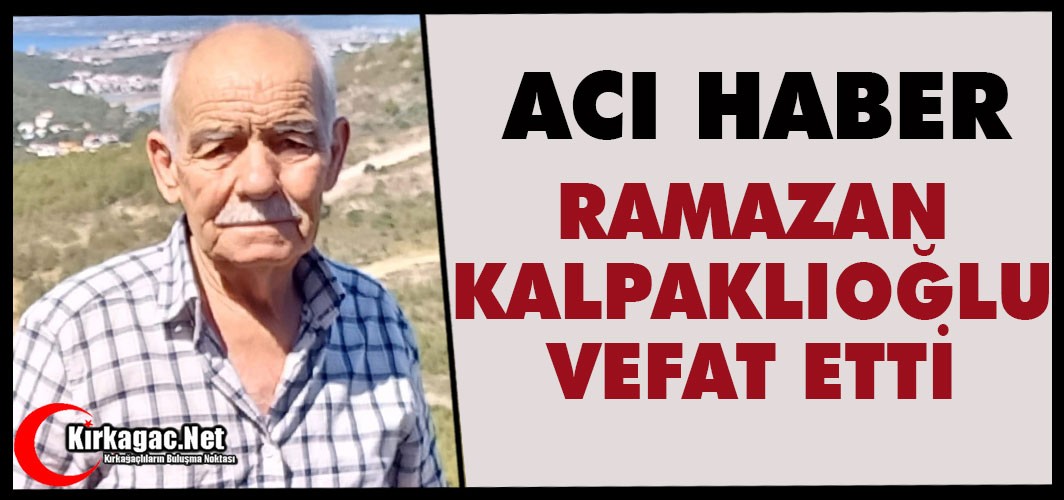 ACI HABER.. RAMAZAN KALPAKLIOĞLU VEFAT ETTİ