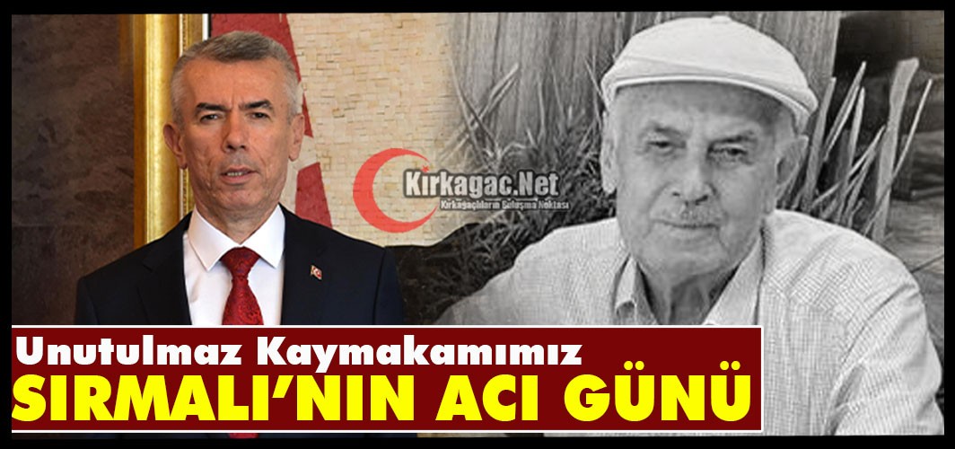 UNUTULMAZ KAYMAKAMIMIZ SIRMALI’NIN ACI GÜNÜ