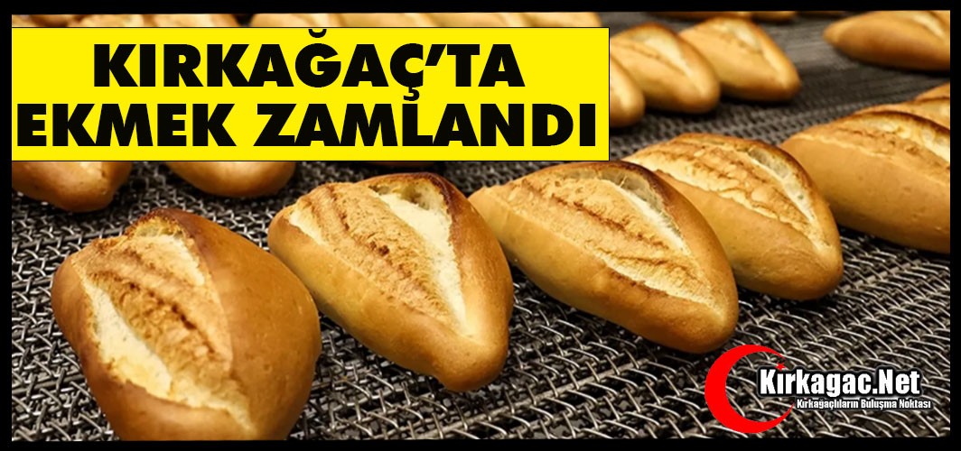 KIRKAĞAÇ’TA EKMEK ZAMLANDI