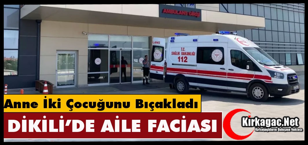 DİKİLİ'DE AİLE FACİASI