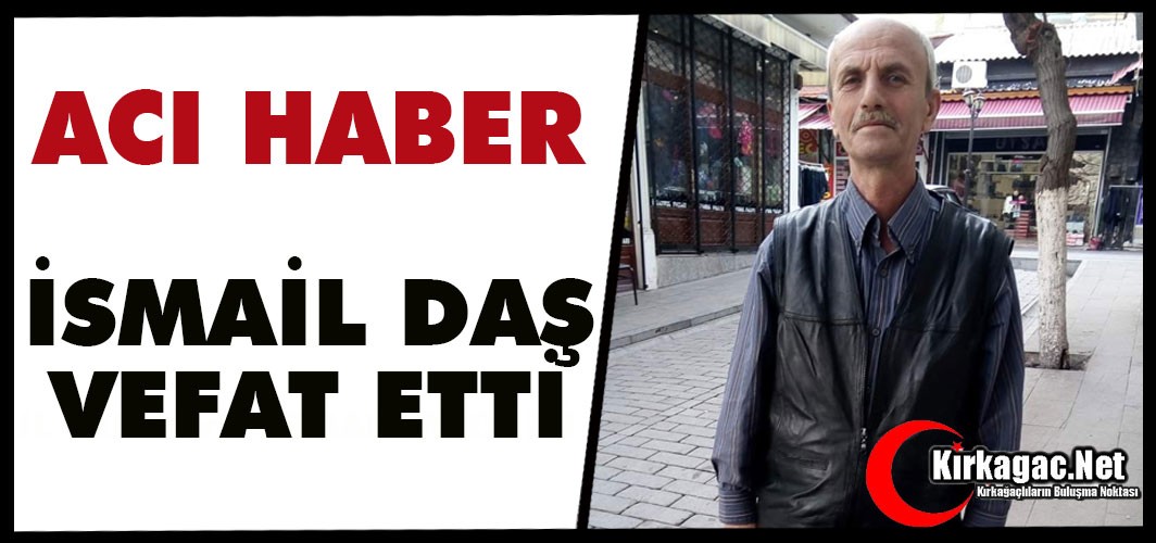ACI HABER.. İSMAİL DAŞ VEFAT ETTİ