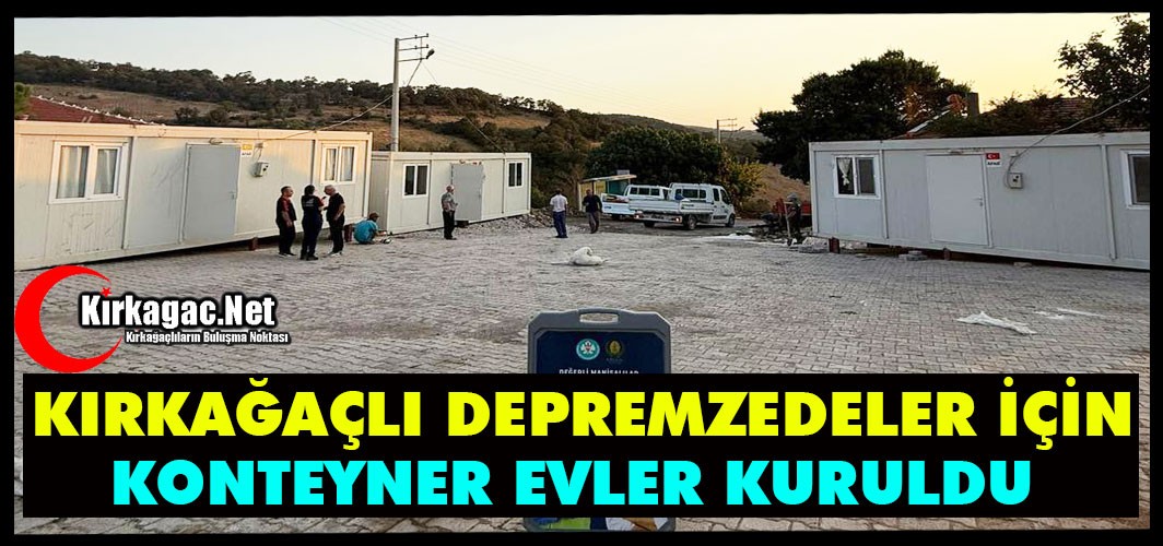 KIRKAĞAÇLI DEPREMZEDELER İÇİN KONTEYNER EVLER KURULDU