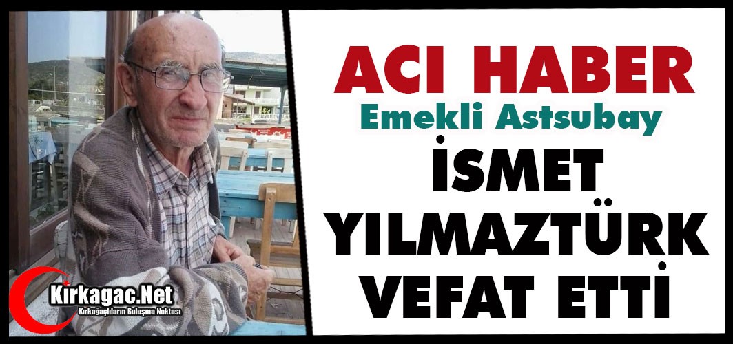 ACI HABER.. İSMET YILMAZTÜRK VEFAT ETTİ