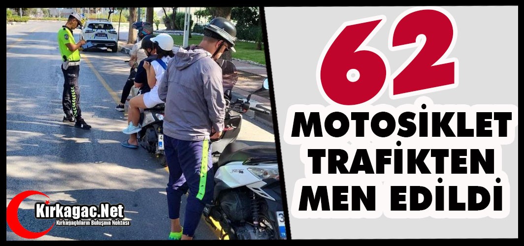 62 MOTOSİKLET TRAFİKTEN MEN EDİLDİ