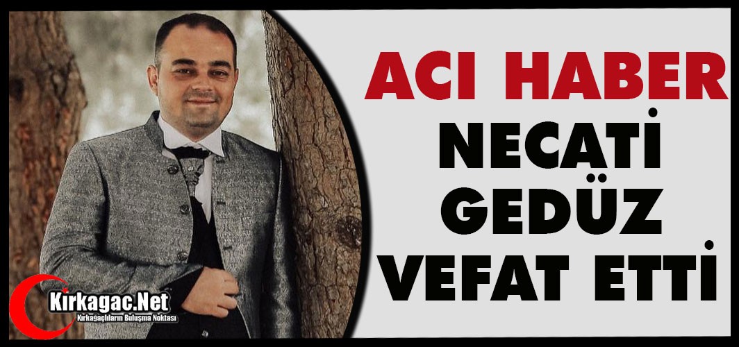ACI HABER…NECATİ GEDÜZ VEFAT ETTİ