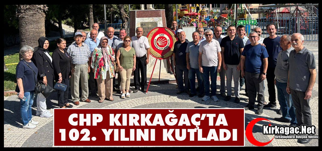 CHP KIRKAĞAÇ’TA 102. YILINI KUTLADI