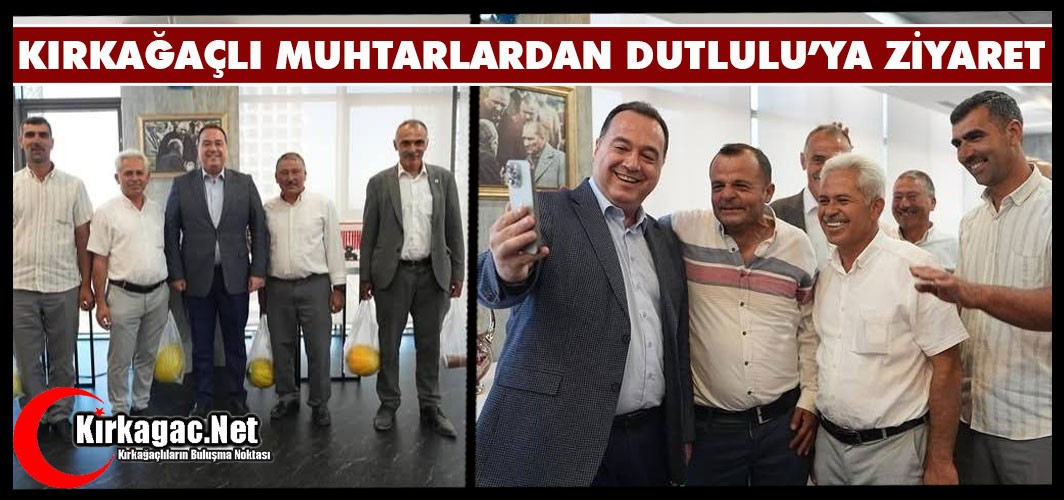 KIRKAĞAÇLI MUHTARLAR DUTLULU’YLA BULUŞTU