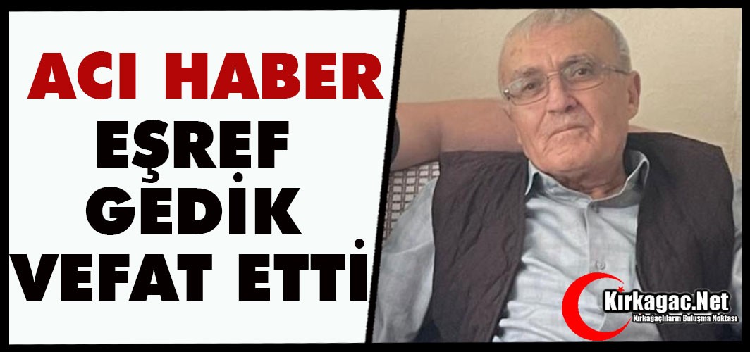 ACI HABER.. EŞREF GEDİK VEFAT ETTİ