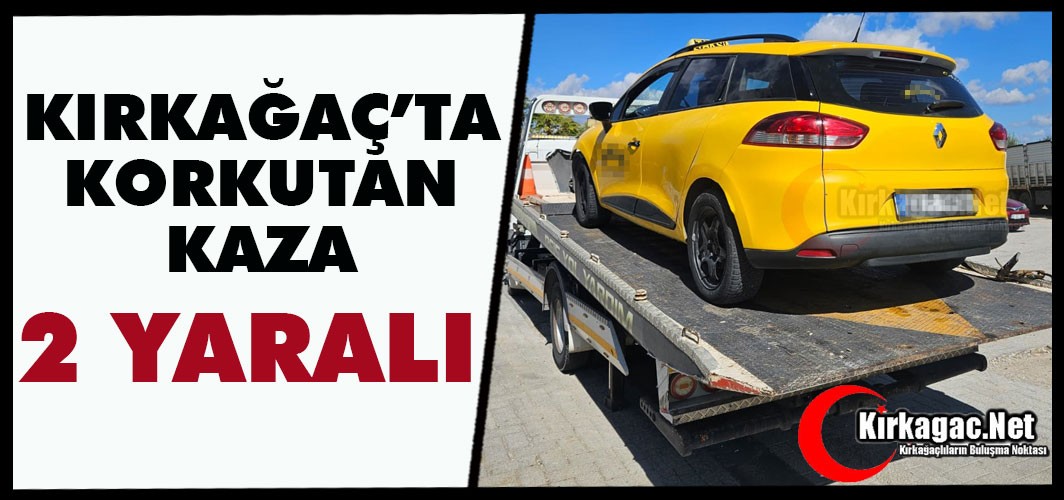 KIRKAĞAÇ’TA KAZA 2 YARALI