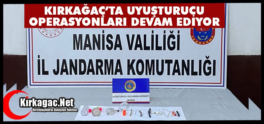 KIRKAĞAÇ’TA UYUŞTURUCU OPERASYONLARI DEVAM EDİYOR