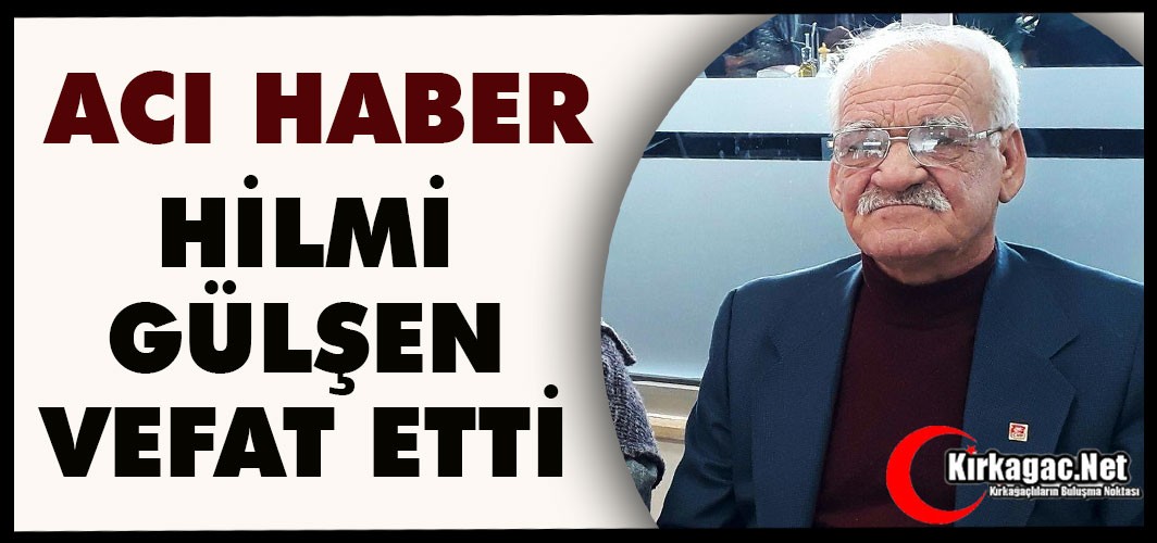 ACI HABER…HİLMİ GÜLŞEN VEFAT ETTİ