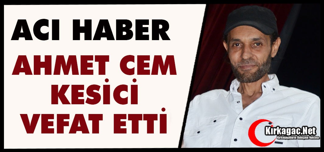 ACI HABER.. AHMET CEM KESİCİ VEFAT ETTİ