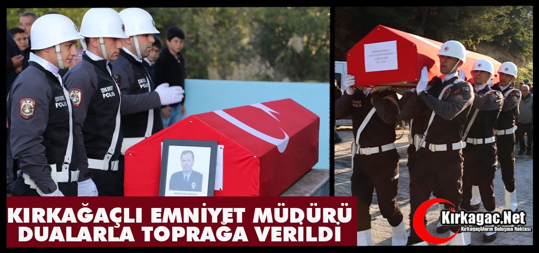 KIRKAĞAÇLI EMNİYET MÜDÜRÜ DUALARLA TOPRAĞA VERİLDİ