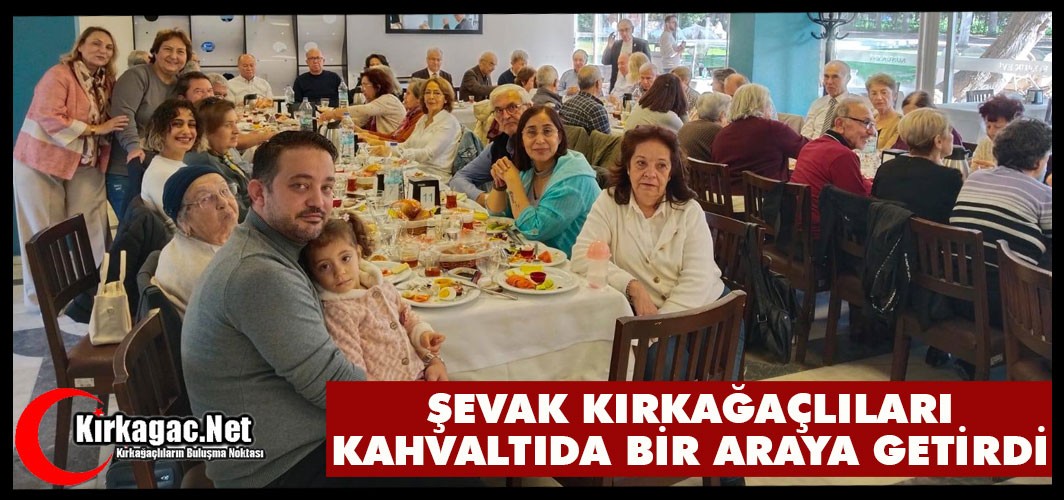ŞEVAK “KIRKAĞAÇLILARI” KAHVALTIDA BİR ARAYA GETİRDİ