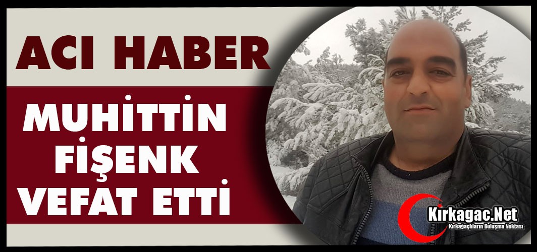 ACI HABER.. MUHİTTİN FİŞENK VEFAT ETTİ