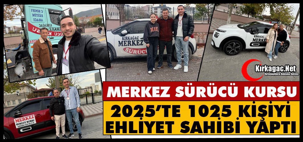 MERKEZ SÜRÜCÜ KURSU 2025’TE 1025 KİŞİYİ EHLİYET SAHİBİ YAPTI